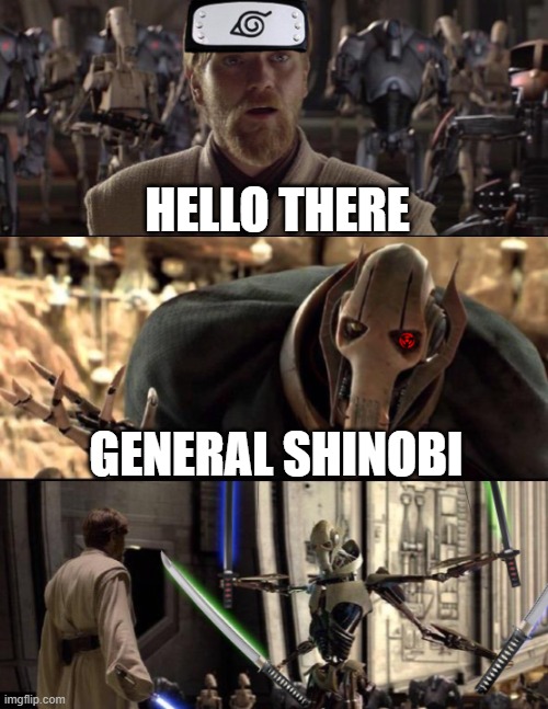 general shinobi | HELLO THERE; GENERAL SHINOBI | image tagged in naruto,anime,star wars,hello there,general kenobi,naruto shippuden | made w/ Imgflip meme maker