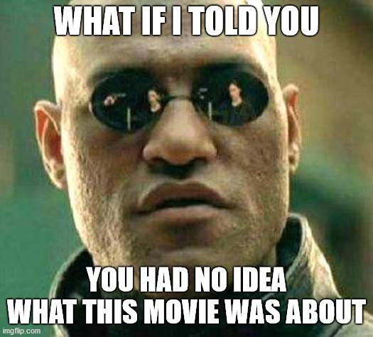The Matrix | WHAT IF I TOLD YOU; YOU HAD NO IDEA WHAT THIS MOVIE WAS ABOUT | image tagged in the matrix,funny,memes,transgender | made w/ Imgflip meme maker