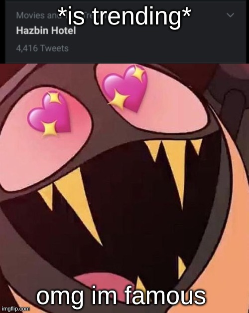 it....it's gonna be on tv.... | *is trending*; omg im famous | image tagged in sir lovey dovey,hazbin hotel,sir pentious,vivziepop | made w/ Imgflip meme maker