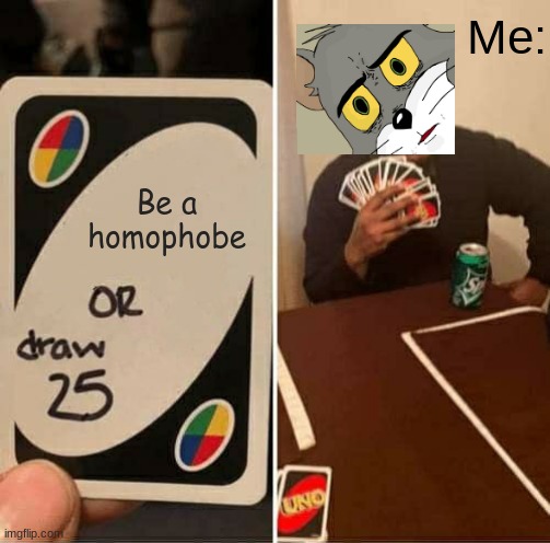 dont be a homophobe | Me:; Be a homophobe | image tagged in memes,uno draw 25 cards | made w/ Imgflip meme maker