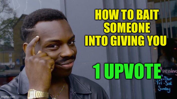 Roll Safe Think About It Meme | HOW TO BAIT SOMEONE INTO GIVING YOU 1 UPVOTE | image tagged in memes,roll safe think about it | made w/ Imgflip meme maker