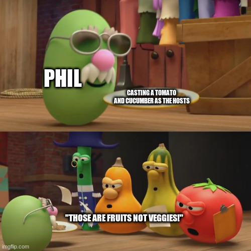 Veggietales "Need a snack?" | PHIL CASTING A TOMATO AND CUCUMBER AS THE HOSTS "THOSE ARE FRUITS NOT VEGGIES!" | image tagged in veggietales need a snack | made w/ Imgflip meme maker