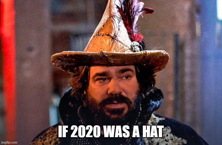 2020 Hat | IF 2020 WAS A HAT | image tagged in 2020 | made w/ Imgflip meme maker