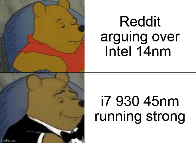 Tuxedo Winnie The Pooh Meme | Reddit arguing over Intel 14nm; i7 930 45nm running strong | image tagged in memes,tuxedo winnie the pooh | made w/ Imgflip meme maker