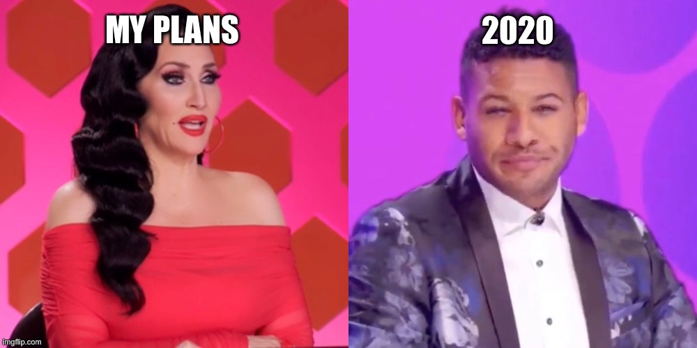 My plans 2020 drag race | 2020; MY PLANS | image tagged in drag race,meanwhile in canada,rupaul's drag race,drag queen | made w/ Imgflip meme maker