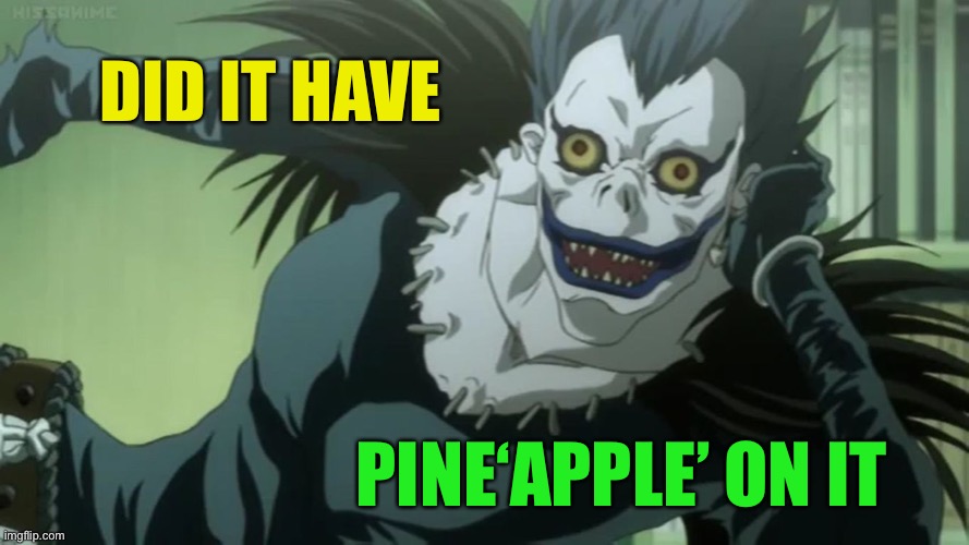 Ryuk | DID IT HAVE PINE‘APPLE’ ON IT | image tagged in ryuk | made w/ Imgflip meme maker