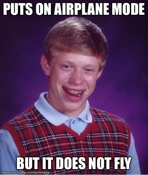 Bad Luck Brian Meme | PUTS ON AIRPLANE MODE; BUT IT DOES NOT FLY | image tagged in memes,bad luck brian | made w/ Imgflip meme maker