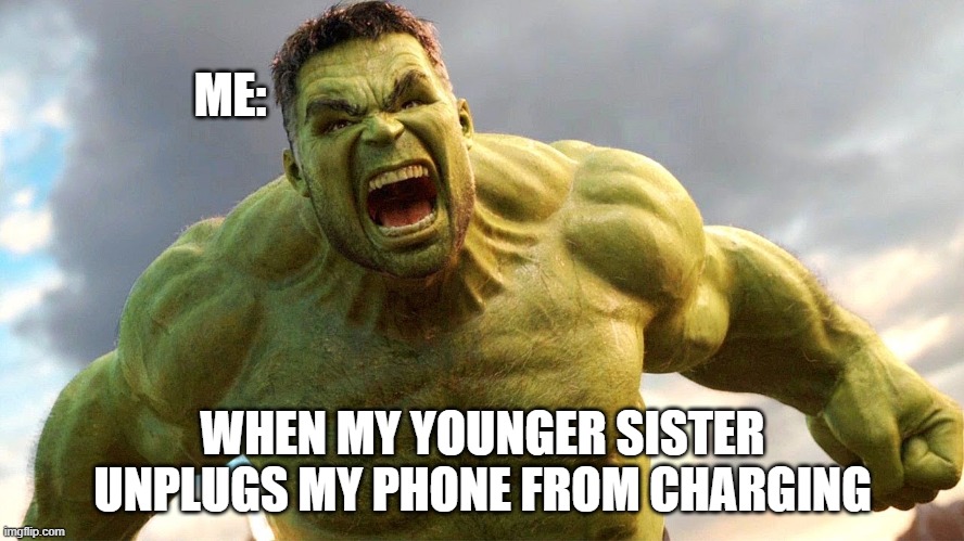 Hulk is angry | ME:; WHEN MY YOUNGER SISTER UNPLUGS MY PHONE FROM CHARGING | image tagged in phone,hulk,avengers,meme,fun,repost | made w/ Imgflip meme maker