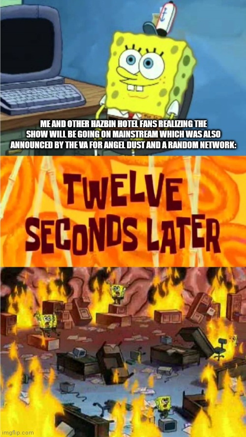 OH MY GOD, JESUS H CHRIST IT'S HAPPENING | ME AND OTHER HAZBIN HOTEL FANS REALIZING THE SHOW WILL BE GOING ON MAINSTREAM WHICH WAS ALSO ANNOUNCED BY THE VA FOR ANGEL DUST AND A RANDOM NETWORK: | image tagged in spongebob office rage,hazbin hotel | made w/ Imgflip meme maker