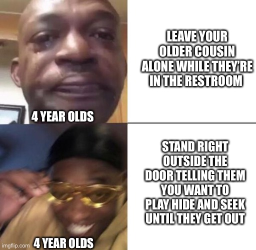 it really do be like this at family reunions | LEAVE YOUR OLDER COUSIN ALONE WHILE THEY’RE IN THE RESTROOM; STAND RIGHT OUTSIDE THE DOOR TELLING THEM YOU WANT TO PLAY HIDE AND SEEK UNTIL THEY GET OUT; 4 YEAR OLDS; 4 YEAR OLDS | image tagged in yellow glass guy | made w/ Imgflip meme maker