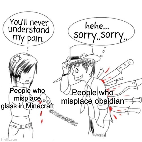 This little maneuver is going to cost us 51 years. | People who misplace obsidian; People who misplace glass in Minecraft | image tagged in you'll never understand my pain,minecraft | made w/ Imgflip meme maker