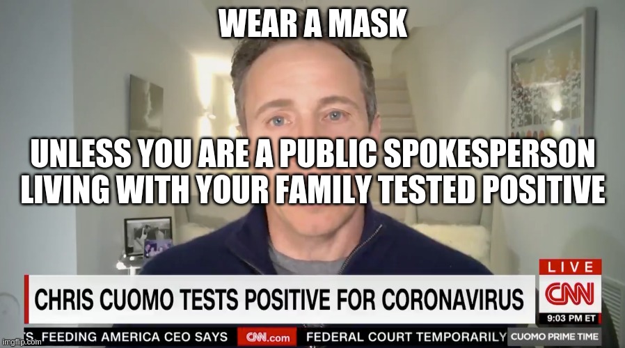 wear a mask | WEAR A MASK; UNLESS YOU ARE A PUBLIC SPOKESPERSON LIVING WITH YOUR FAMILY TESTED POSITIVE | image tagged in chris cuomo,covid-19,mask,biased media | made w/ Imgflip meme maker