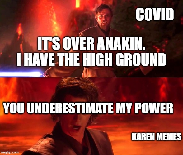 It`s over Anakin. I have a high ground | COVID; IT'S OVER ANAKIN. I HAVE THE HIGH GROUND; YOU UNDERESTIMATE MY POWER; KAREN MEMES | image tagged in its over anakin i have a high ground | made w/ Imgflip meme maker