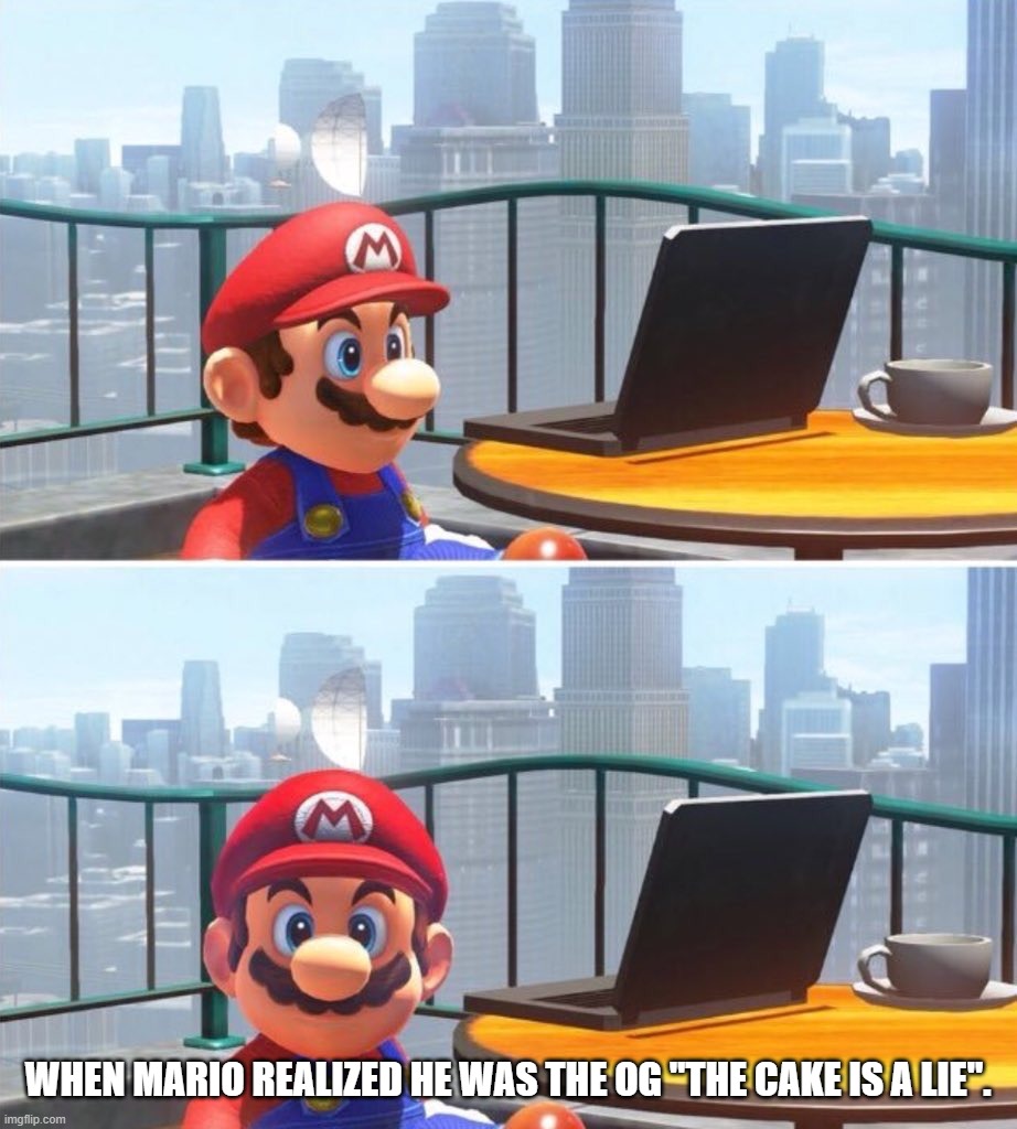 Mario looks at computer | WHEN MARIO REALIZED HE WAS THE OG "THE CAKE IS A LIE". | image tagged in mario looks at computer | made w/ Imgflip meme maker