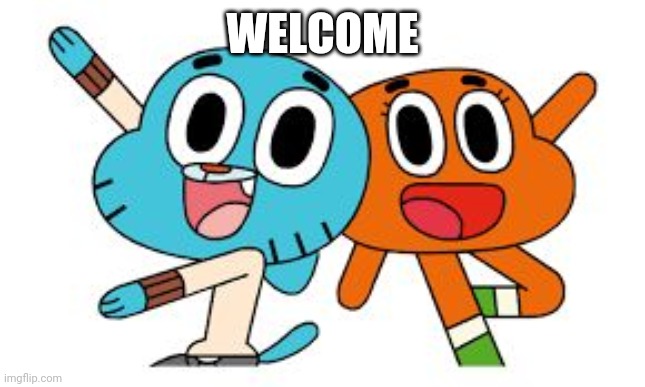 I didn't draw this by the way | WELCOME | image tagged in gumball and darwin,welcome | made w/ Imgflip meme maker