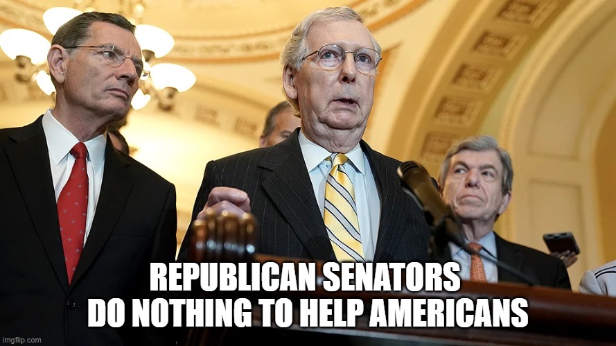 Moscow Mitch McConnell Proves Republicans Don't Care About Americans | REPUBLICAN SENATORS  DO NOTHING TO HELP AMERICANS | image tagged in no jobs,no money,homeless,pandemic,no relief,coronavirus | made w/ Imgflip meme maker