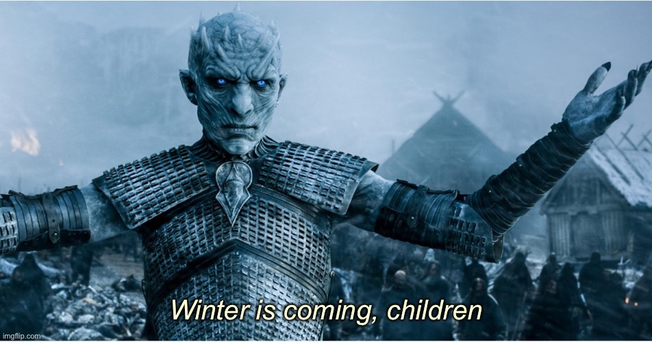 Winter is coming, children | Winter is coming, children | image tagged in winter is coming,winter,winter is here,night king,game of thrones night king,new template | made w/ Imgflip meme maker