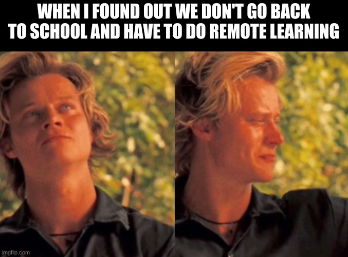 WHEN I FOUND OUT WE DON'T GO BACK TO SCHOOL AND HAVE TO DO REMOTE LEARNING | image tagged in outerbank,jj,quarantine | made w/ Imgflip meme maker