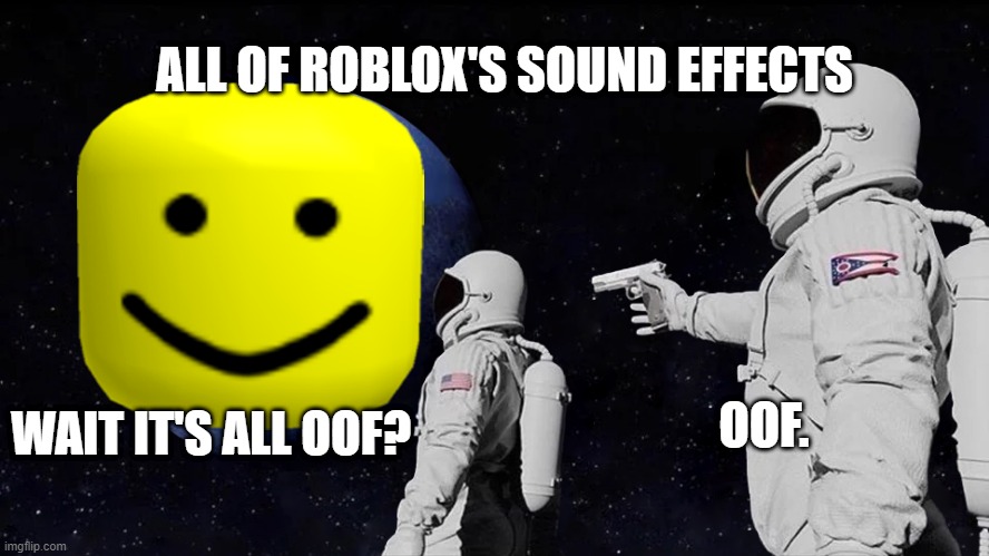 Its all roblox? | ALL OF ROBLOX'S SOUND EFFECTS; OOF. WAIT IT'S ALL OOF? | image tagged in always has been | made w/ Imgflip meme maker