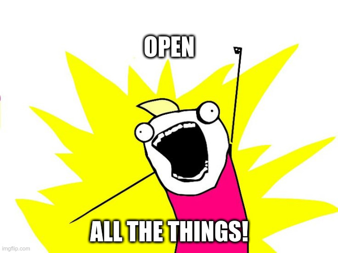 Do all the things | OPEN; ALL THE THINGS! | image tagged in do all the things | made w/ Imgflip meme maker