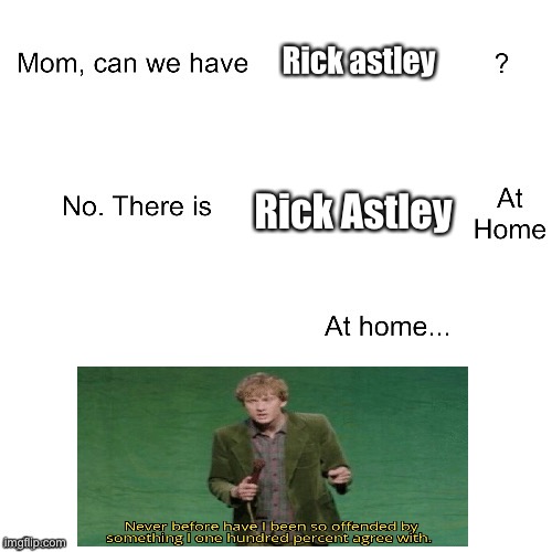 Haha go brrr | Rick astley; Rick Astley | image tagged in mom can we have | made w/ Imgflip meme maker