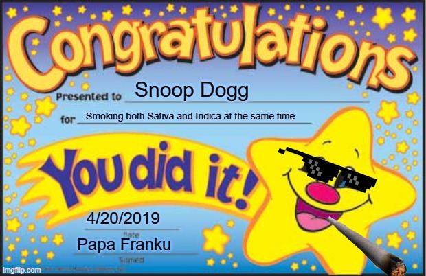 Happy Star Congratulations Meme | Snoop Dogg; Smoking both Sativa and Indica at the same time; 4/20/2019; Papa Franku | image tagged in memes,happy star congratulations | made w/ Imgflip meme maker