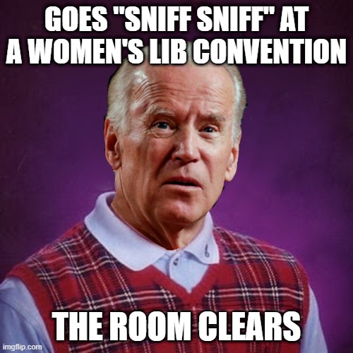 Not a Way to Get That Support | GOES "SNIFF SNIFF" AT A WOMEN'S LIB CONVENTION; THE ROOM CLEARS | image tagged in bad luck biden | made w/ Imgflip meme maker