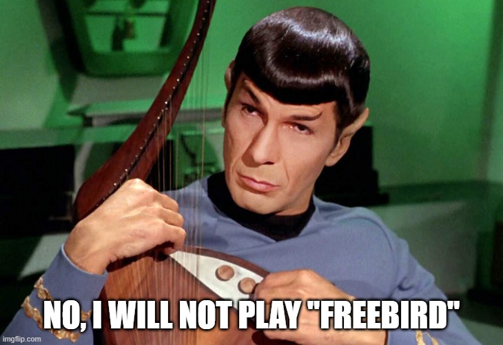 Don't Request It | NO, I WILL NOT PLAY "FREEBIRD" | image tagged in spock | made w/ Imgflip meme maker