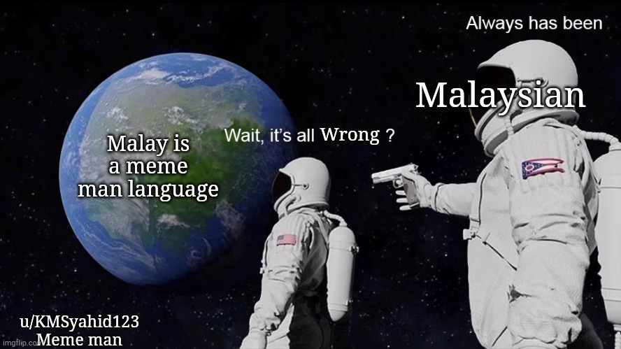 Wait, its all | Malaysian; Malay is a meme man language; Wrong; u/KMSyahid123
Meme man | image tagged in wait its all | made w/ Imgflip meme maker