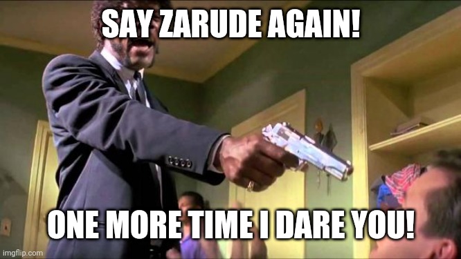 Say what again | SAY ZARUDE AGAIN! ONE MORE TIME I DARE YOU! | image tagged in say what again | made w/ Imgflip meme maker