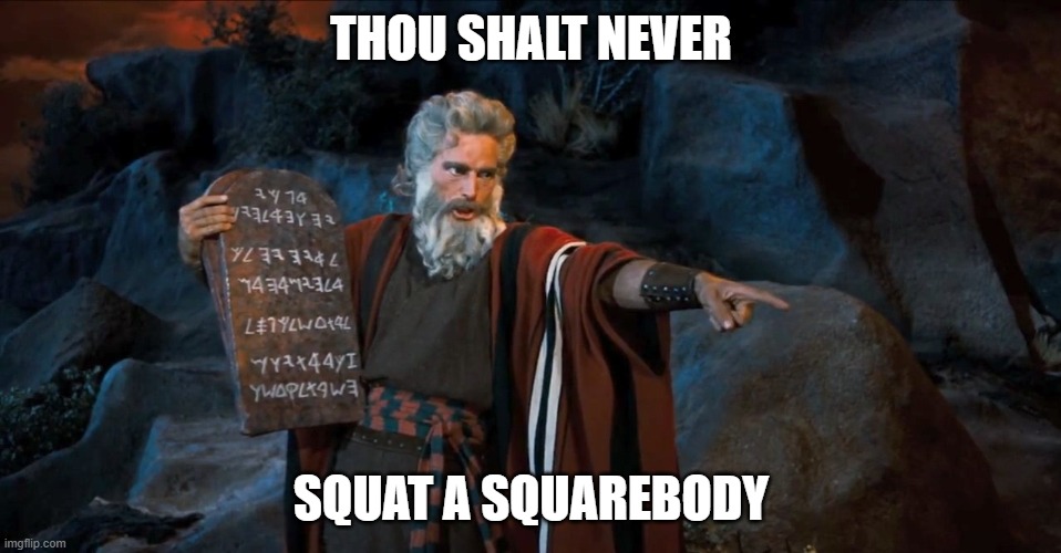 The 6th Squarebody Commandment | THOU SHALT NEVER; SQUAT A SQUAREBODY | image tagged in ten commandments | made w/ Imgflip meme maker