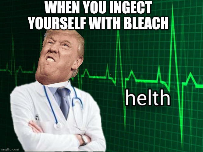 Tru tho | WHEN YOU INGECT YOURSELF WITH BLEACH | image tagged in stonks helth | made w/ Imgflip meme maker