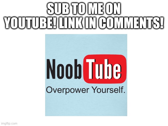 Or not. IDC | SUB TO ME ON YOUTUBE! LINK IN COMMENTS! | image tagged in blank white template | made w/ Imgflip meme maker