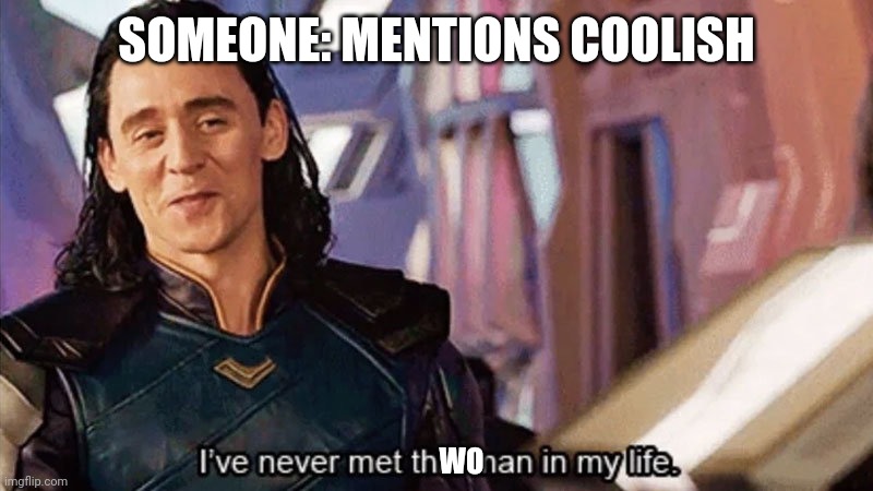 I Have Never Met This Man In My Life | SOMEONE: MENTIONS COOLISH WO | image tagged in i have never met this man in my life | made w/ Imgflip meme maker
