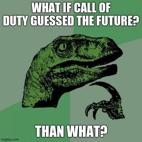Philosoraptor | WHAT IF CALL OF DUTY GUESSED THE FUTURE? THAN WHAT? | image tagged in memes,philosoraptor | made w/ Imgflip meme maker