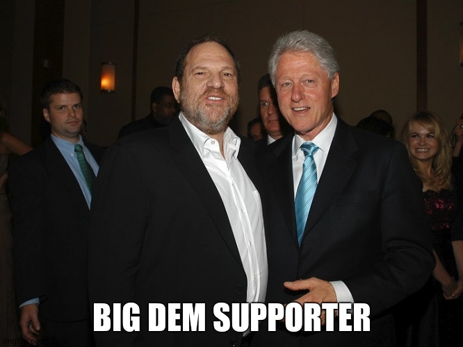 Harvey Weinstein Bill Clinton | BIG DEM SUPPORTER | image tagged in harvey weinstein bill clinton | made w/ Imgflip meme maker