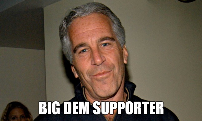 Jeffrey Epstein | BIG DEM SUPPORTER | image tagged in jeffrey epstein | made w/ Imgflip meme maker