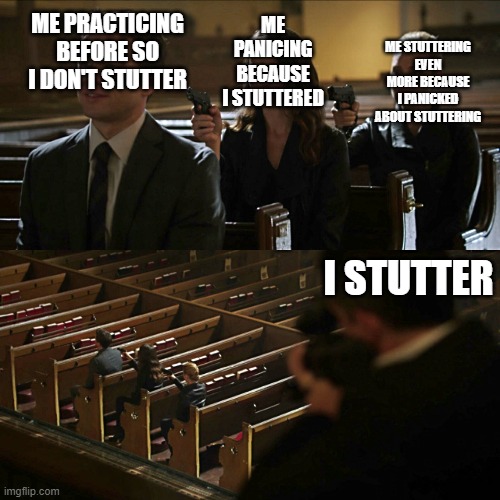 stutters problems | ME PANICING BECAUSE I STUTTERED; ME PRACTICING BEFORE SO I DON'T STUTTER; ME STUTTERING EVEN MORE BECAUSE I PANICKED ABOUT STUTTERING; I STUTTER | image tagged in assassination chain | made w/ Imgflip meme maker