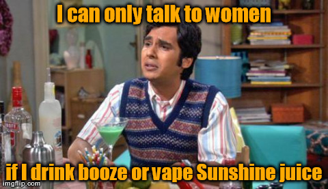 I can only talk to women if I drink booze or vape Sunshine juice | image tagged in rajesh | made w/ Imgflip meme maker