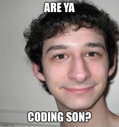 Are ya coding son? | ARE YA; CODING SON? | image tagged in yandere dev | made w/ Imgflip meme maker