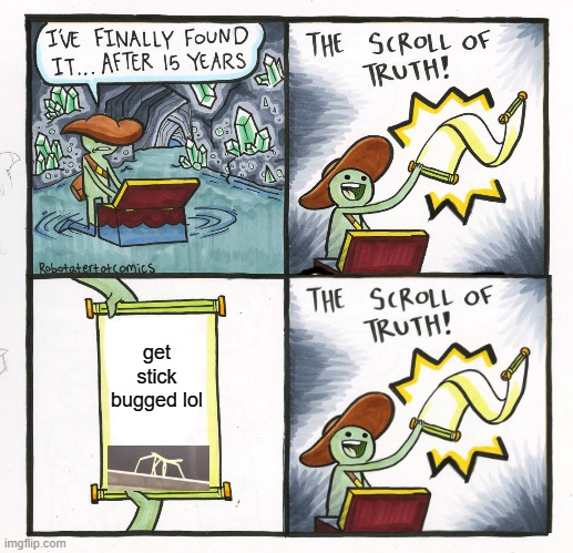 The Scroll Of Truth | get stick bugged lol | image tagged in memes,the scroll of truth | made w/ Imgflip meme maker