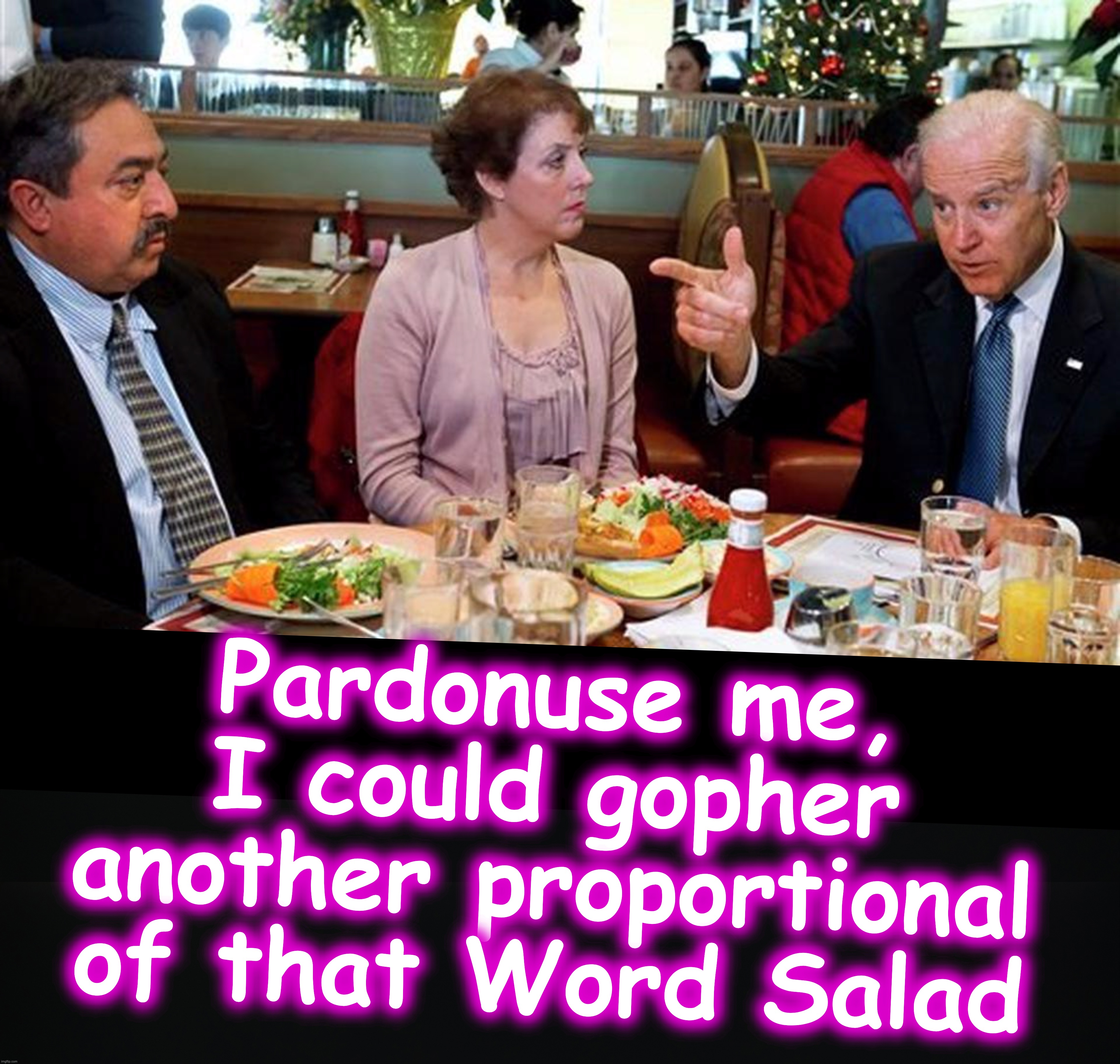 [warning: literary-culinary satire] | Pardonuse me, I could gopher another proportional of that Word Salad | image tagged in joe biden,words,salad | made w/ Imgflip meme maker
