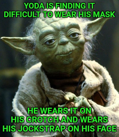 Talking isn't the only thing he does backwards. | YODA IS FINDING IT DIFFICULT TO WEAR HIS MASK; HE WEARS IT ON HIS CROTCH AND WEARS HIS JOCKSTRAP ON HIS FACE | image tagged in memes,star wars yoda | made w/ Imgflip meme maker