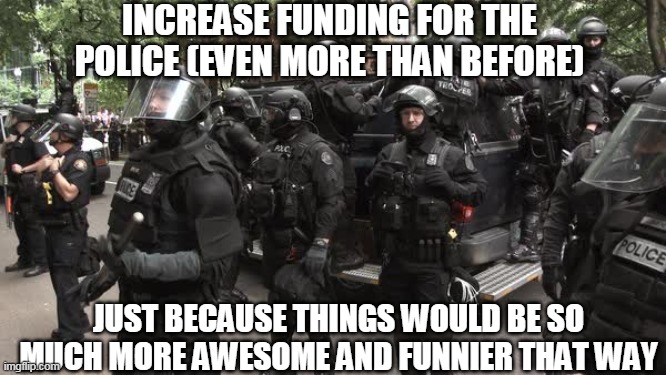 They All Get Power-Ups | INCREASE FUNDING FOR THE POLICE (EVEN MORE THAN BEFORE); JUST BECAUSE THINGS WOULD BE SO MUCH MORE AWESOME AND FUNNIER THAT WAY | image tagged in police,blm,police brutality,black lives matter,antifa,donald trump | made w/ Imgflip meme maker