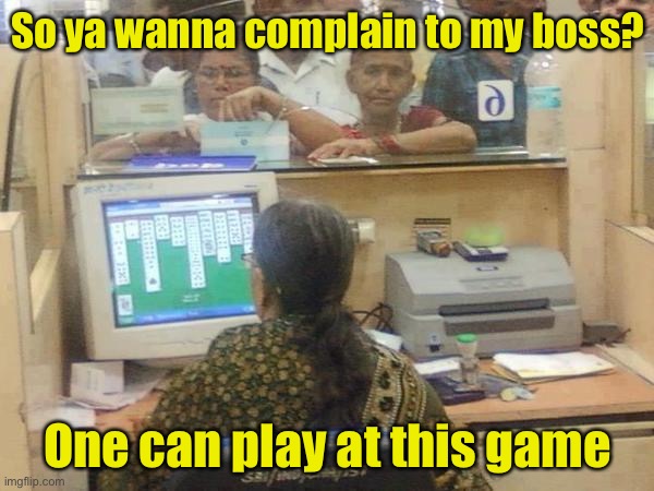 Computer Solitaire | So ya wanna complain to my boss? One can play at this game | image tagged in solitaire,computer,customer service | made w/ Imgflip meme maker