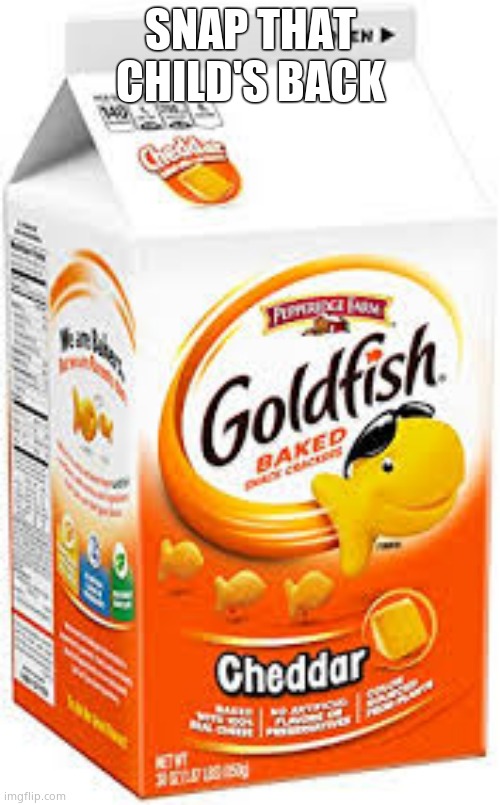 goldfish crackers | SNAP THAT CHILD'S BACK | image tagged in goldfish crackers | made w/ Imgflip meme maker