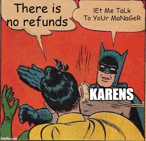 Batman Slapping Robin Meme | There is no refunds; lEt Me TaLk To YoUr MaNaGeR; KARENS | image tagged in memes,batman slapping robin | made w/ Imgflip meme maker