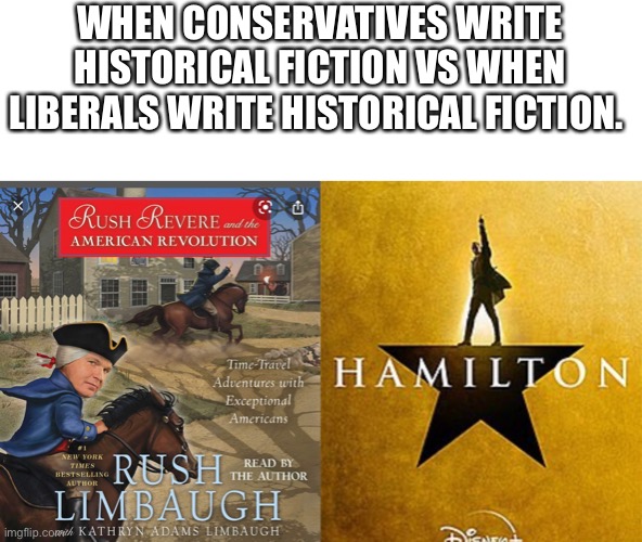Conservatives vs Liberals | WHEN CONSERVATIVES WRITE HISTORICAL FICTION VS WHEN LIBERALS WRITE HISTORICAL FICTION. | image tagged in politics,hamilton | made w/ Imgflip meme maker