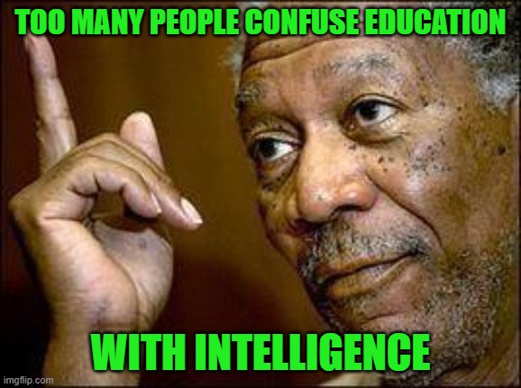 He's Right You Know | TOO MANY PEOPLE CONFUSE EDUCATION WITH INTELLIGENCE | image tagged in he's right you know | made w/ Imgflip meme maker