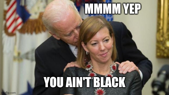Creepy Joe Biden | MMMM YEP YOU AIN'T BLACK | image tagged in creepy joe biden | made w/ Imgflip meme maker